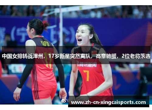 中国女排转战漳州，17岁新星突然离队，高意驰援，2位老将落选